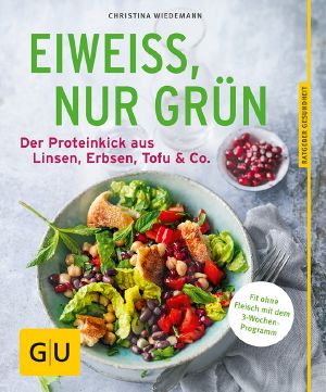 [GU 01] • Eiweiß, nur grün · Der Proteinkick aus Linsen, Erbsen, Tofu & Co